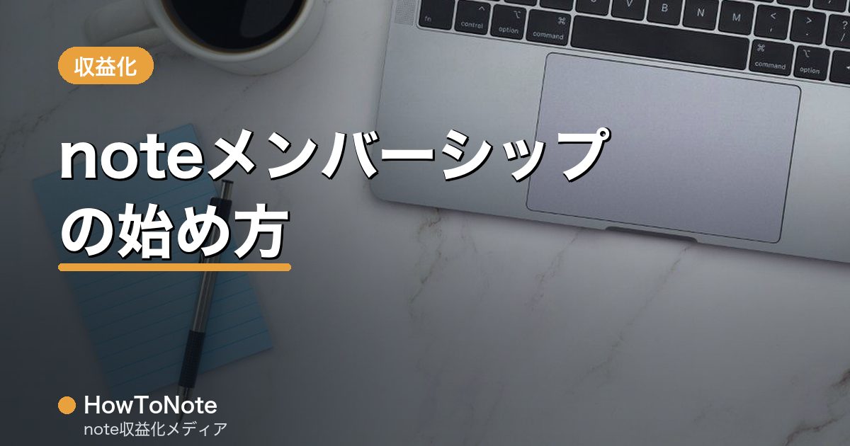 noteメンバーシップとは？始め方と月額収入の作り方を徹底解説