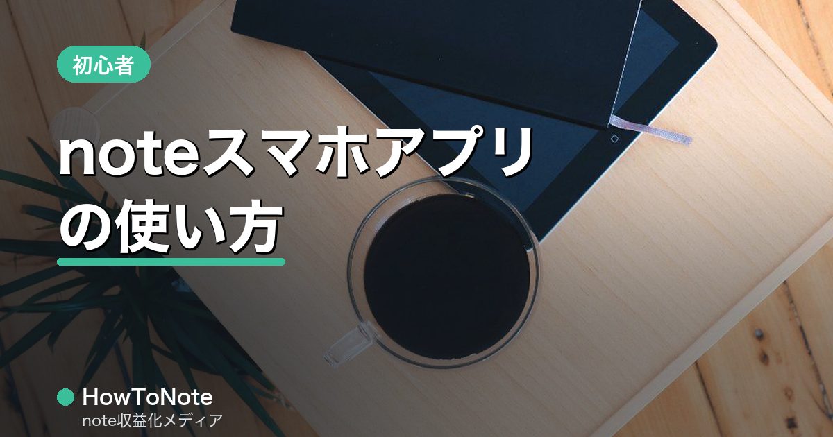 noteスマホアプリの使い方｜投稿・編集を完全解説